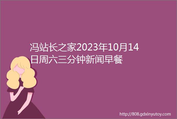 冯站长之家2023年10月14日周六三分钟新闻早餐